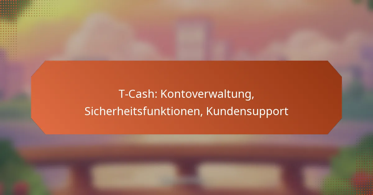 T-Cash: Kontoverwaltung, Sicherheitsfunktionen, Kundensupport