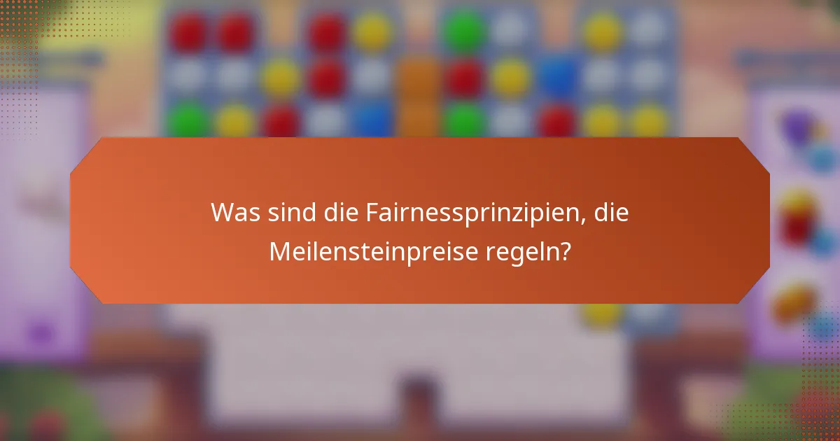 Was sind die Fairnessprinzipien, die Meilensteinpreise regeln?