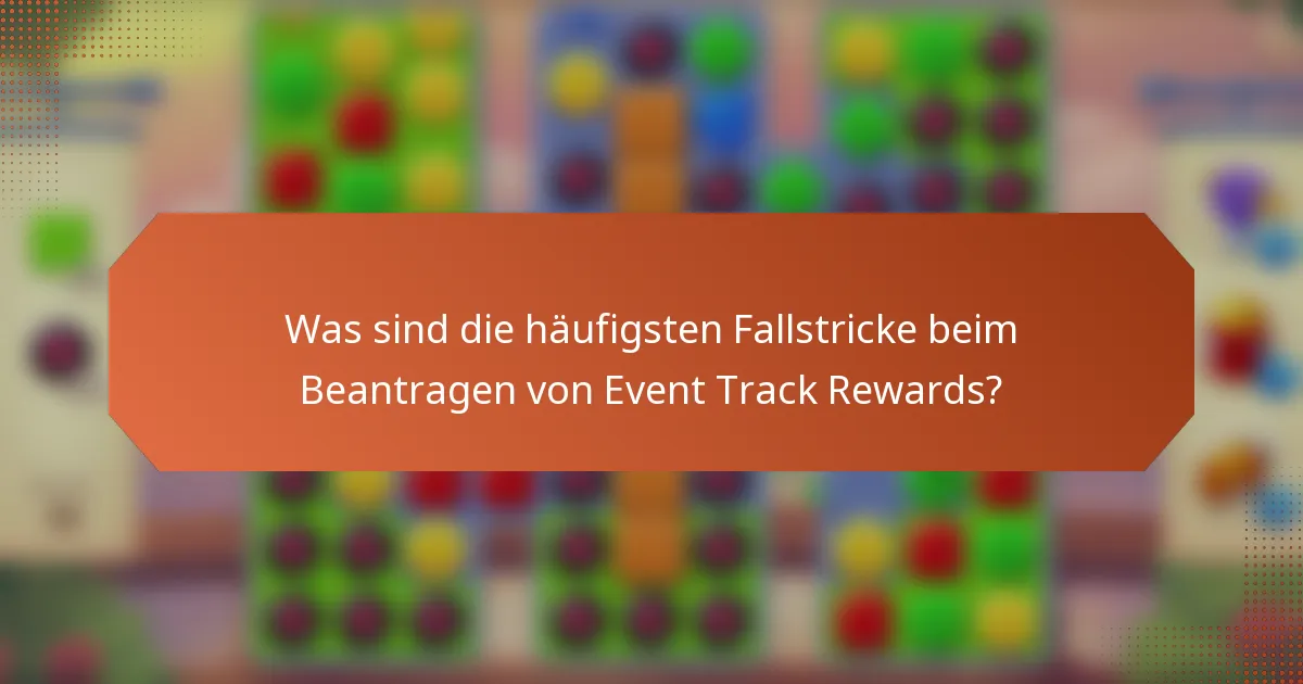 Was sind die häufigsten Fallstricke beim Beantragen von Event Track Rewards?