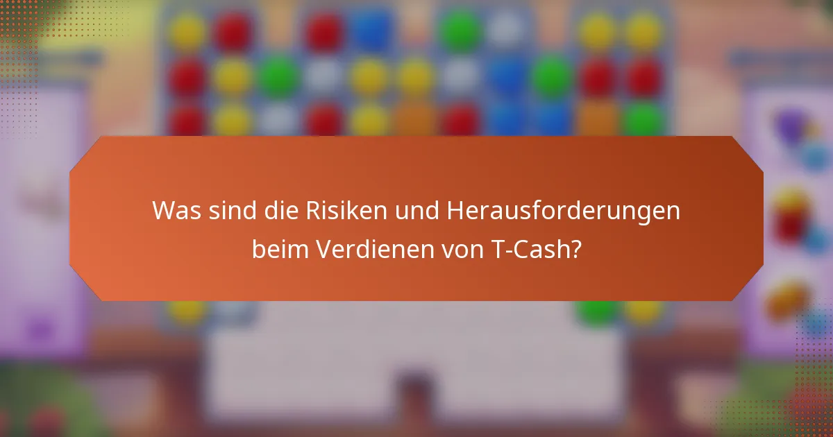 Was sind die Risiken und Herausforderungen beim Verdienen von T-Cash?