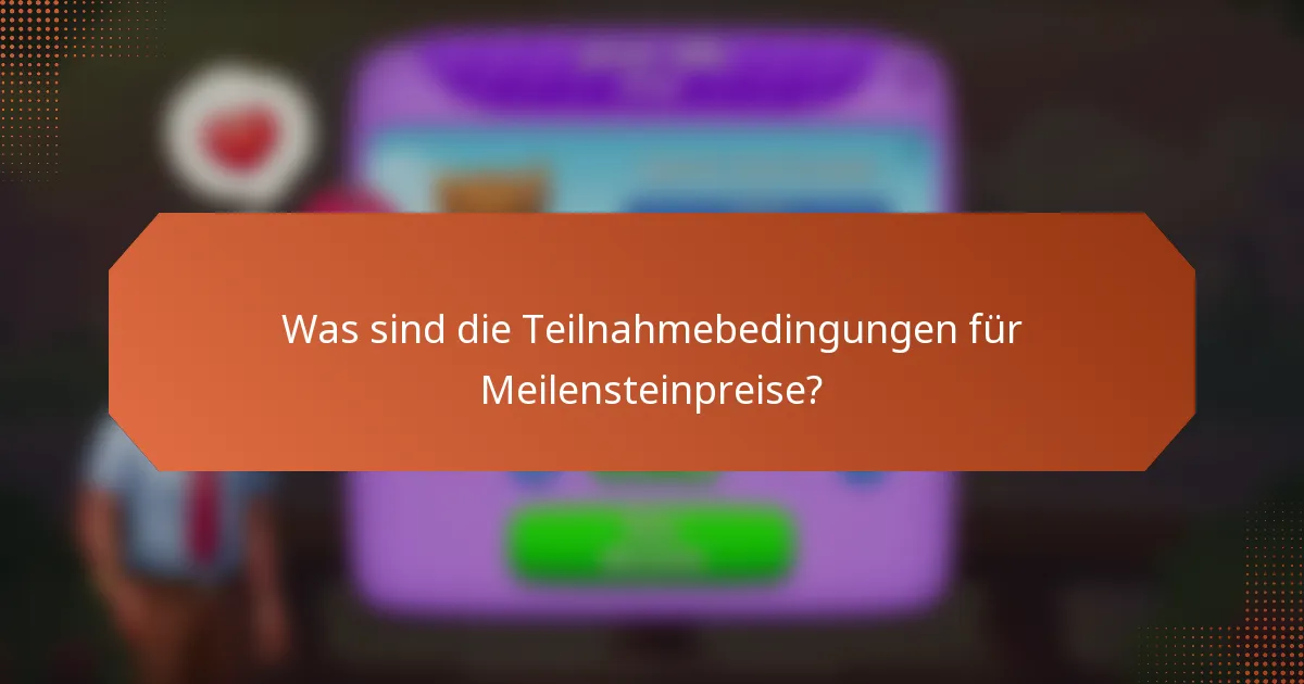 Was sind die Teilnahmebedingungen für Meilensteinpreise?