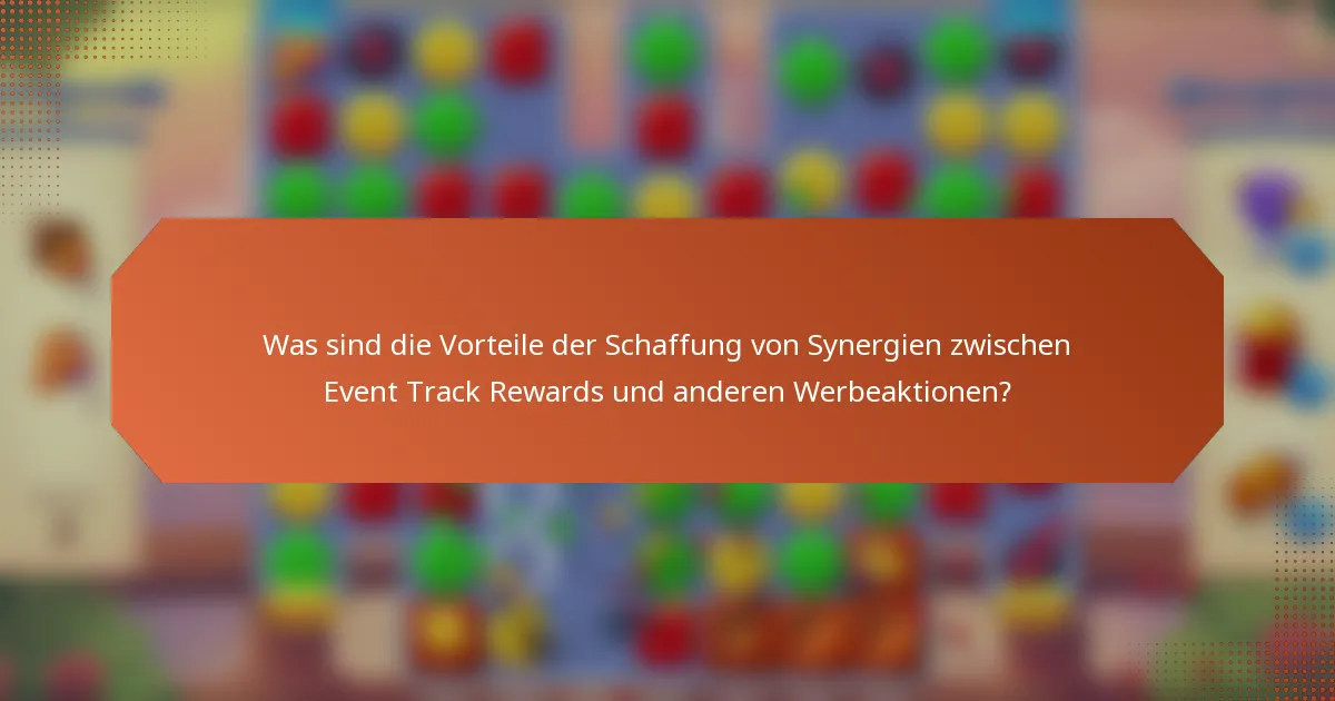 Was sind die Vorteile der Schaffung von Synergien zwischen Event Track Rewards und anderen Werbeaktionen?