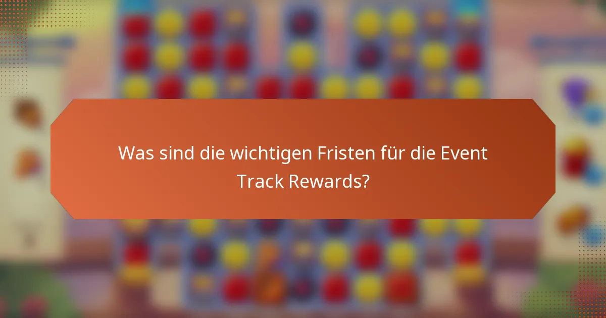 Was sind die wichtigen Fristen für die Event Track Rewards?