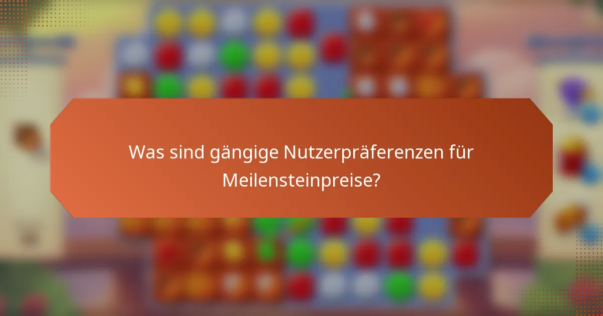 Was sind gängige Nutzerpräferenzen für Meilensteinpreise?