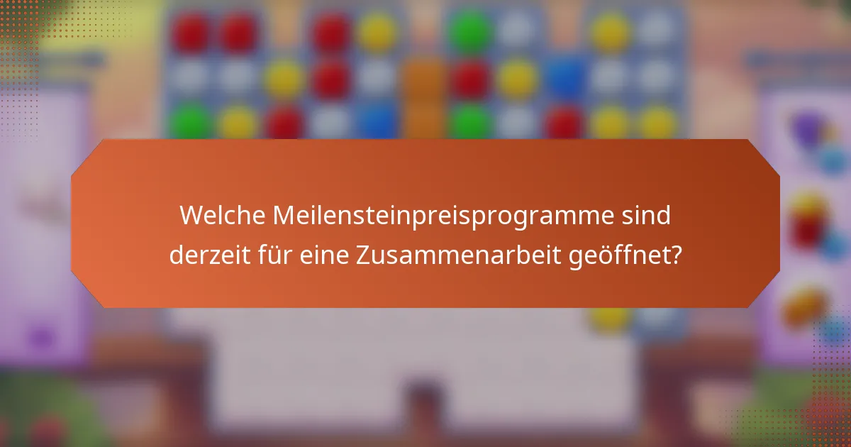 Welche Meilensteinpreisprogramme sind derzeit für eine Zusammenarbeit geöffnet?