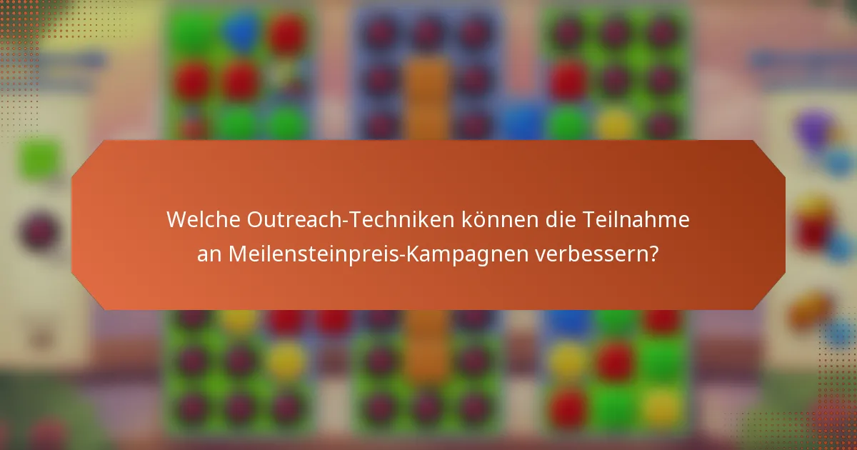 Welche Outreach-Techniken können die Teilnahme an Meilensteinpreis-Kampagnen verbessern?