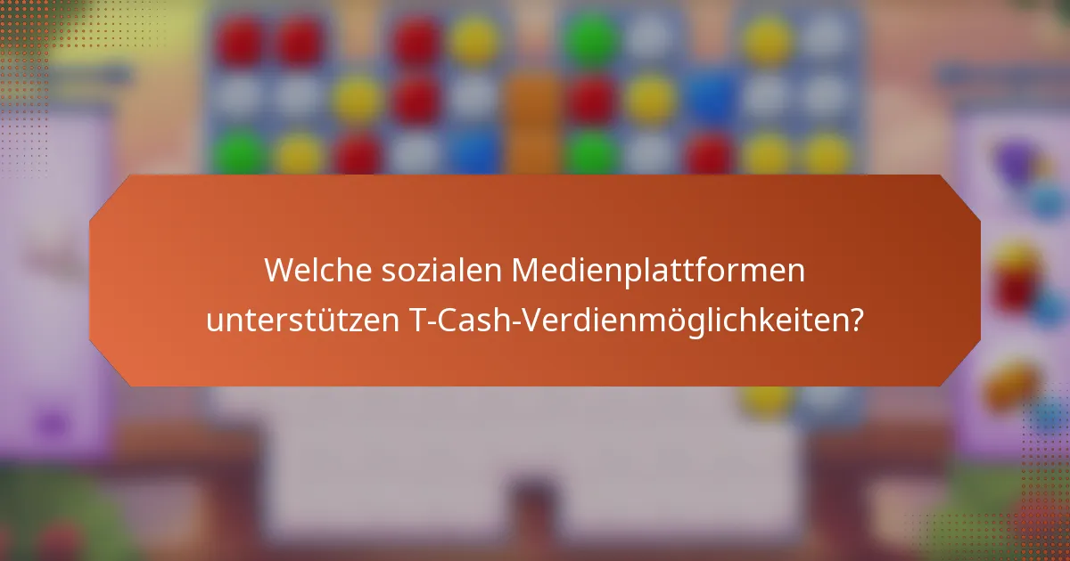 Welche sozialen Medienplattformen unterstützen T-Cash-Verdienmöglichkeiten?