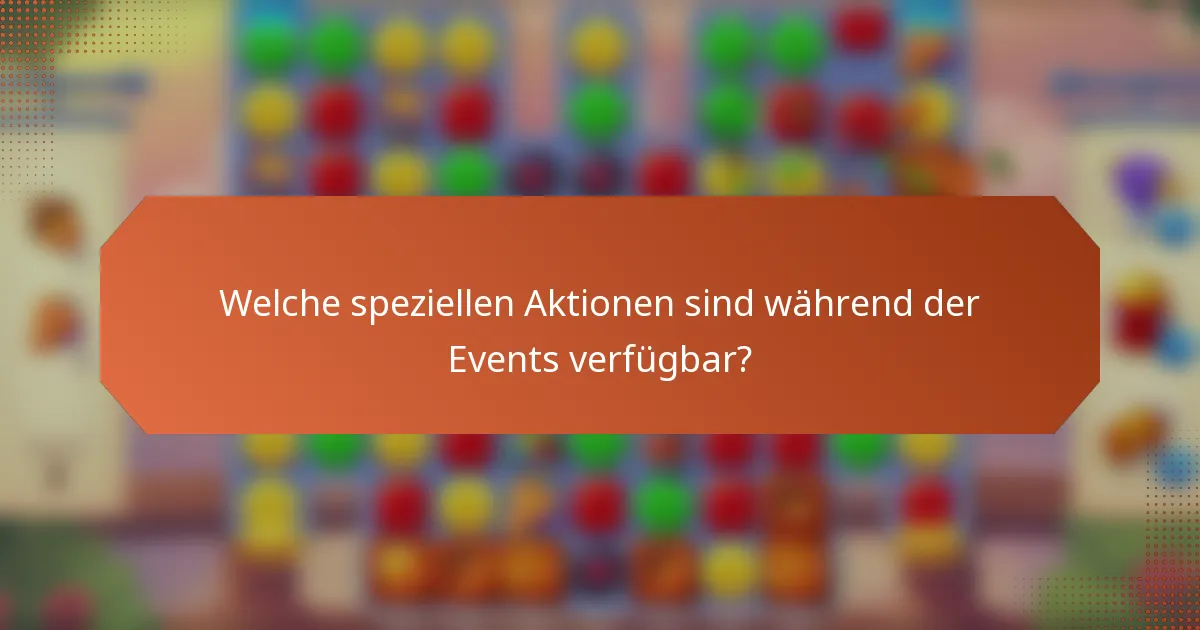 Welche speziellen Aktionen sind während der Events verfügbar?