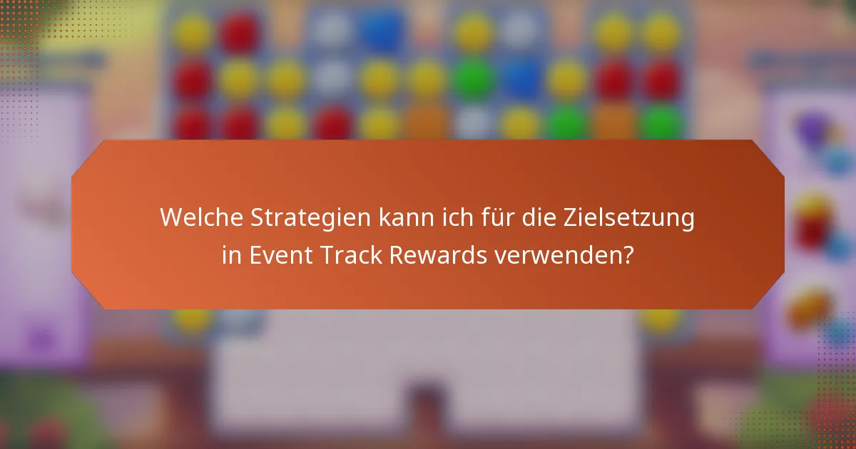 Welche Strategien kann ich für die Zielsetzung in Event Track Rewards verwenden?