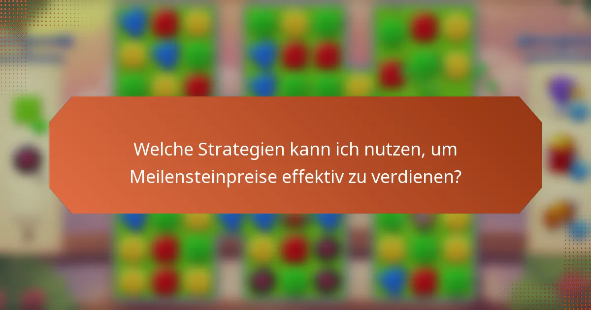 Welche Strategien kann ich nutzen, um Meilensteinpreise effektiv zu verdienen?