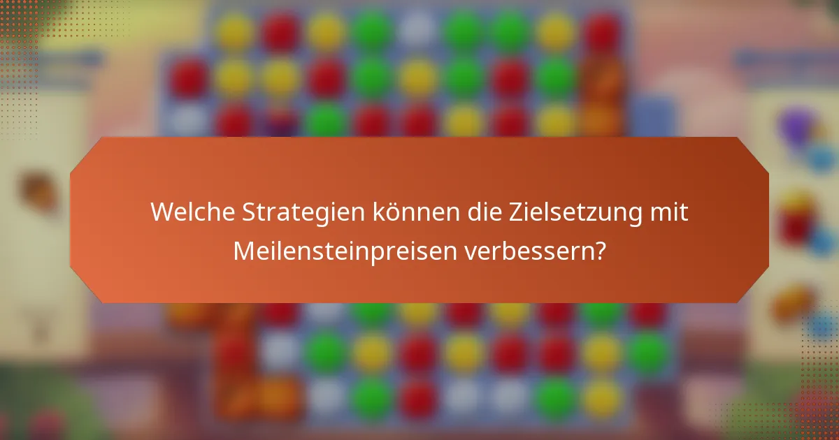 Welche Strategien können die Zielsetzung mit Meilensteinpreisen verbessern?