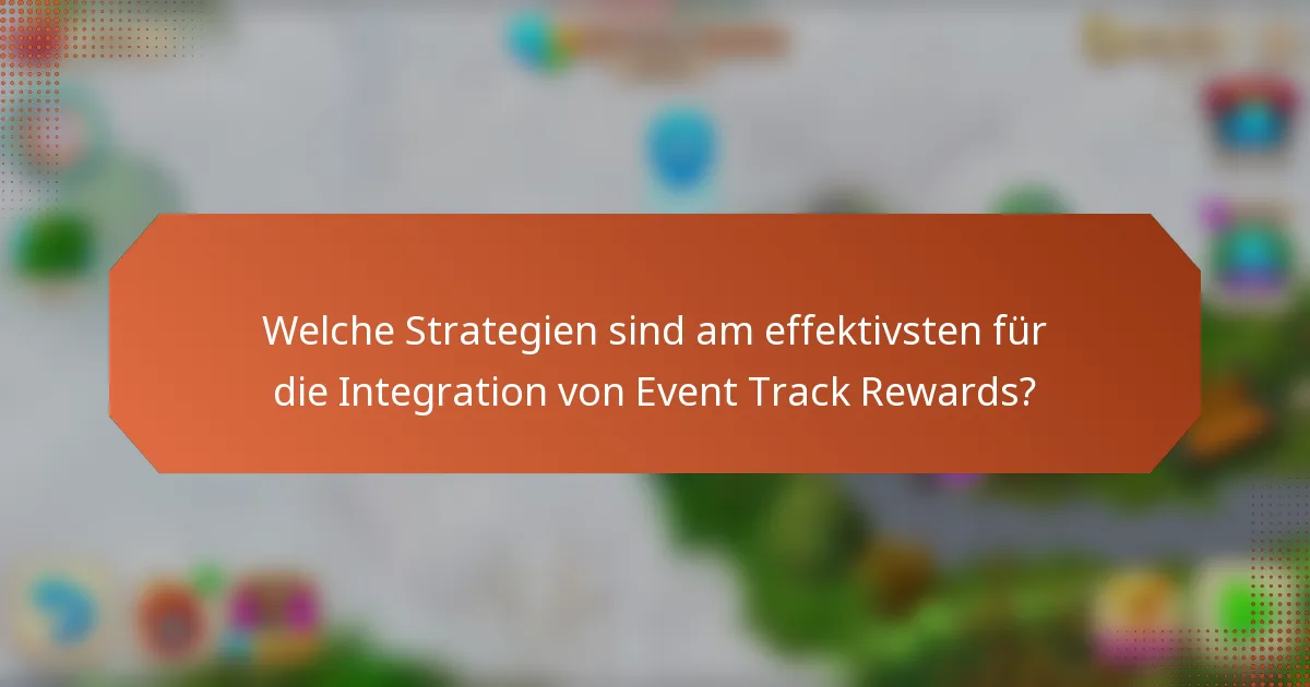 Welche Strategien sind am effektivsten für die Integration von Event Track Rewards?