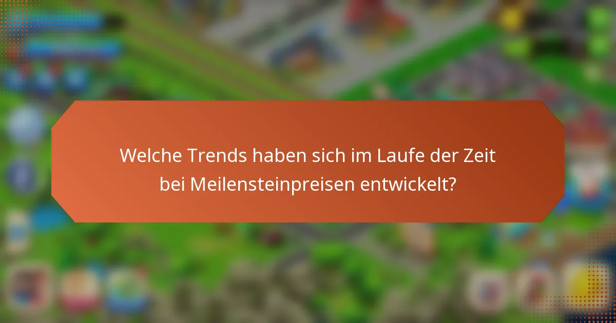 Welche Trends haben sich im Laufe der Zeit bei Meilensteinpreisen entwickelt?