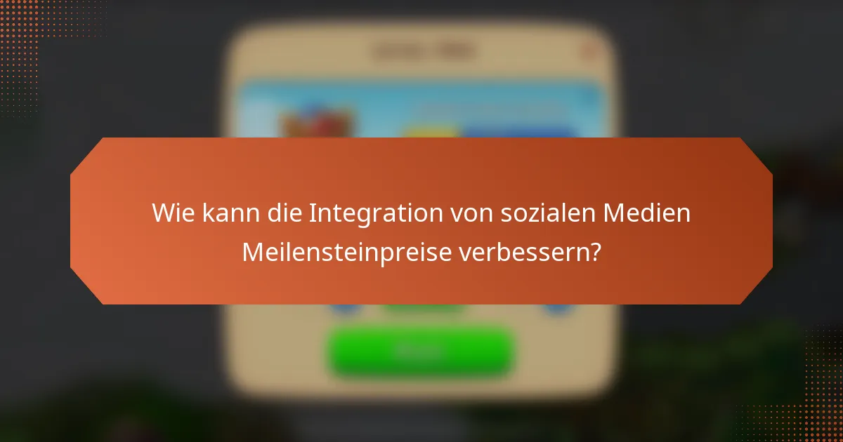 Wie kann die Integration von sozialen Medien Meilensteinpreise verbessern?