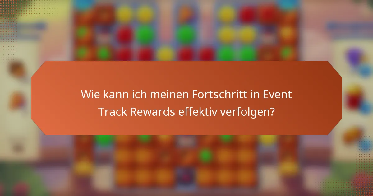 Wie kann ich meinen Fortschritt in Event Track Rewards effektiv verfolgen?
