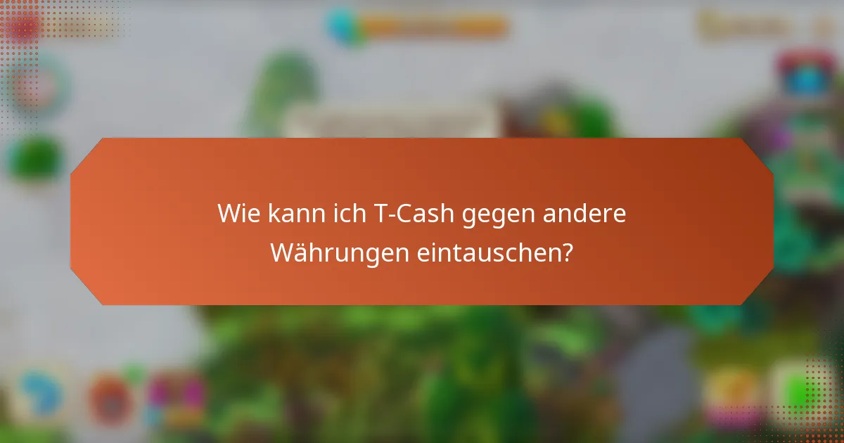 Wie kann ich T-Cash gegen andere Währungen eintauschen?