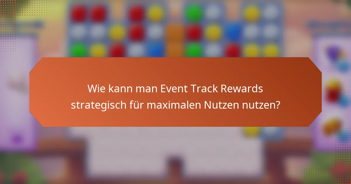 Wie kann man Event Track Rewards strategisch für maximalen Nutzen nutzen?