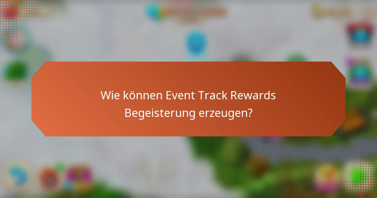 Wie können Event Track Rewards Begeisterung erzeugen?
