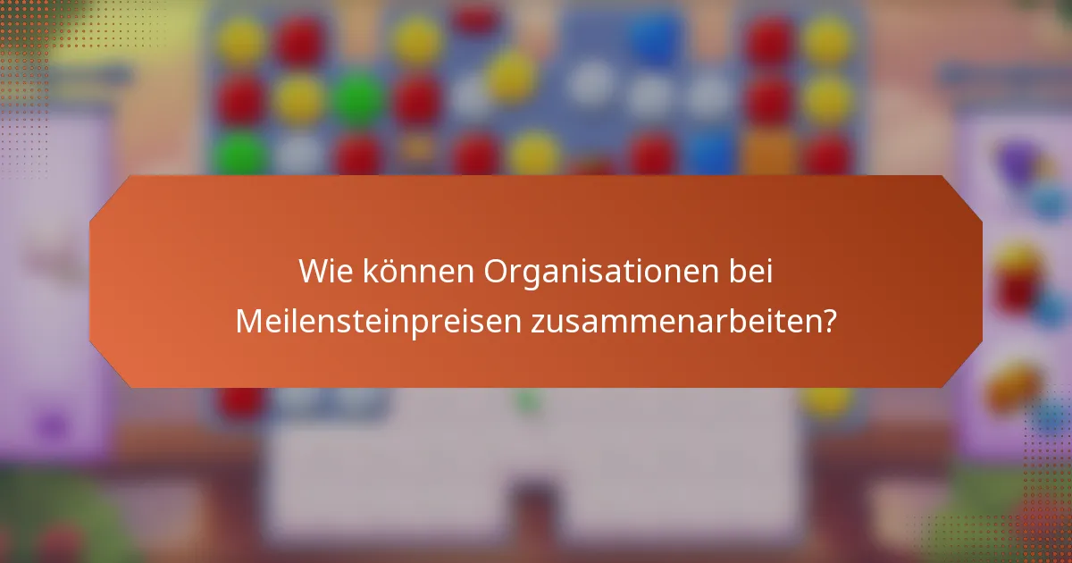 Wie können Organisationen bei Meilensteinpreisen zusammenarbeiten?