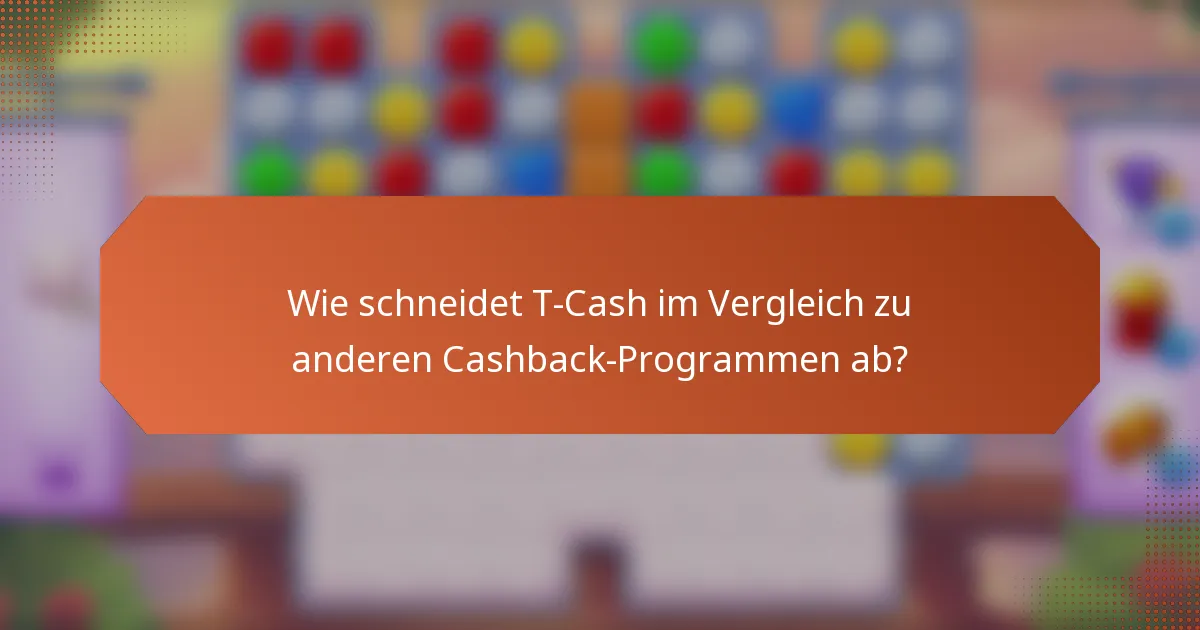 Wie schneidet T-Cash im Vergleich zu anderen Cashback-Programmen ab?