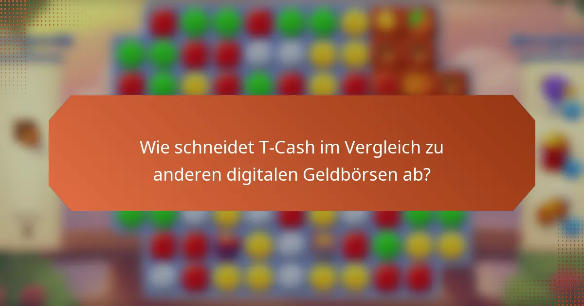 Wie schneidet T-Cash im Vergleich zu anderen digitalen Geldbörsen ab?