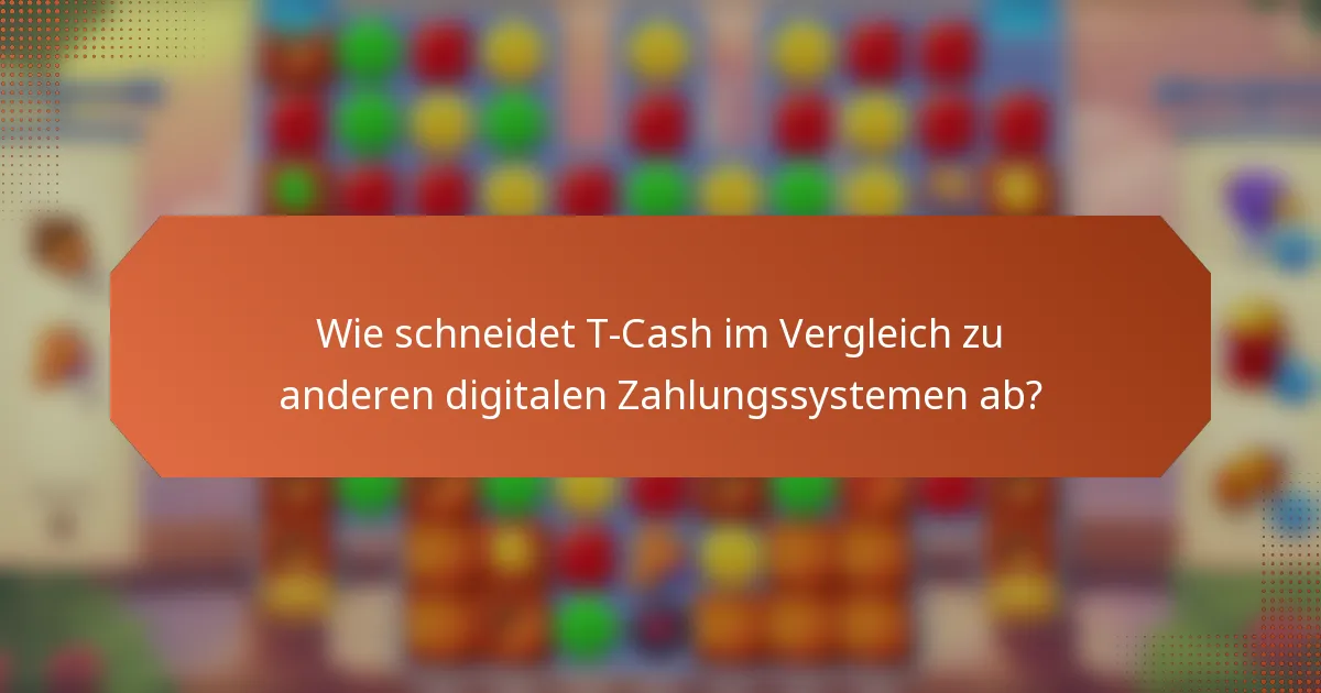 Wie schneidet T-Cash im Vergleich zu anderen digitalen Zahlungssystemen ab?