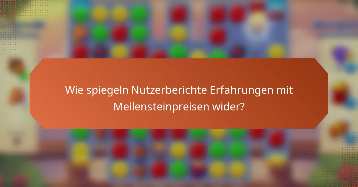 Wie spiegeln Nutzerberichte Erfahrungen mit Meilensteinpreisen wider?