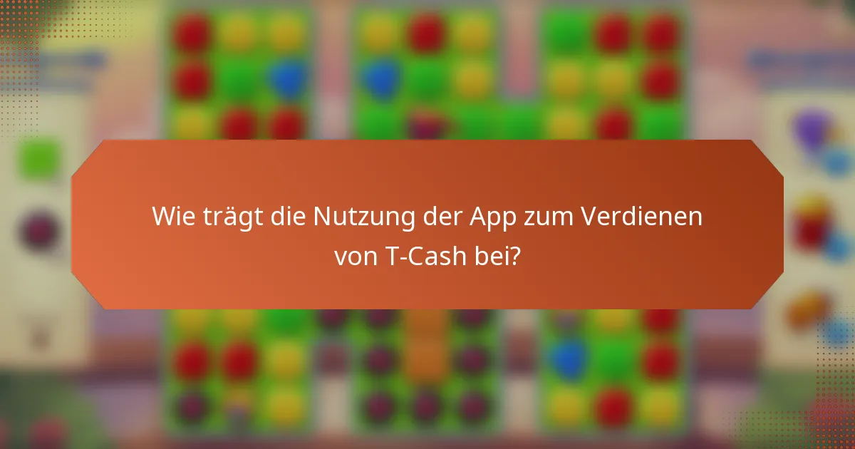 Wie trägt die Nutzung der App zum Verdienen von T-Cash bei?