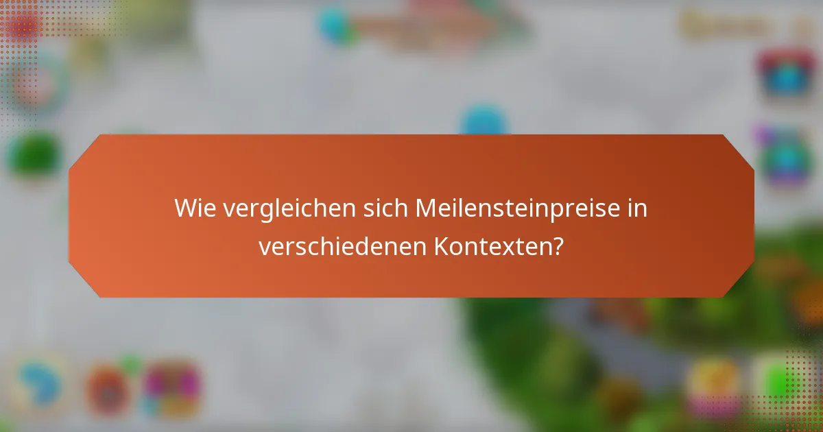 Wie vergleichen sich Meilensteinpreise in verschiedenen Kontexten?